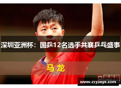 深圳亚洲杯：国乒12名选手共襄乒乓盛事