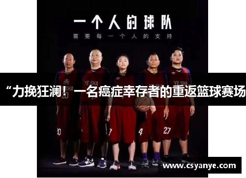 “力挽狂澜！一名癌症幸存者的重返篮球赛场”